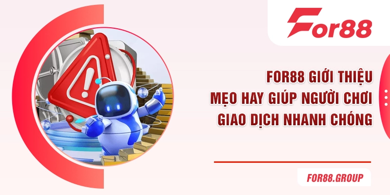 FOR88 giới thiệu mẹo hay giúp người chơi giao dịch nhanh chóng