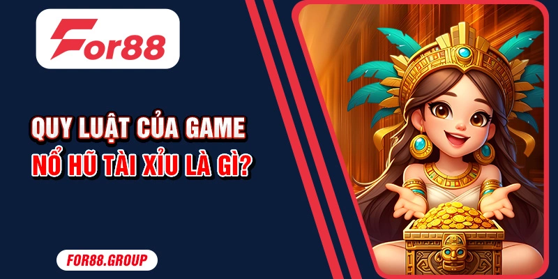 Quy luật của game nổ hũ tài xỉu la gì