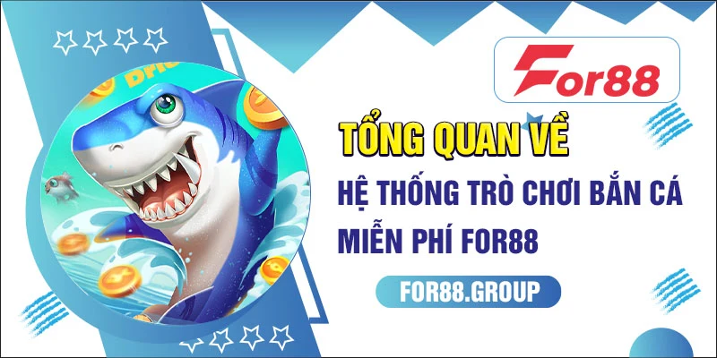 Tổng quan về hệ thống trò chơi bắn cá miễn phí For88