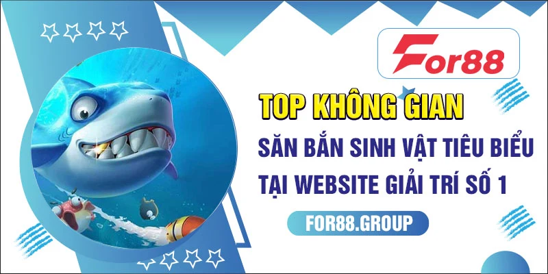 Top không gian săn bắn sinh vật tiêu biểu tại website giải trí số 1